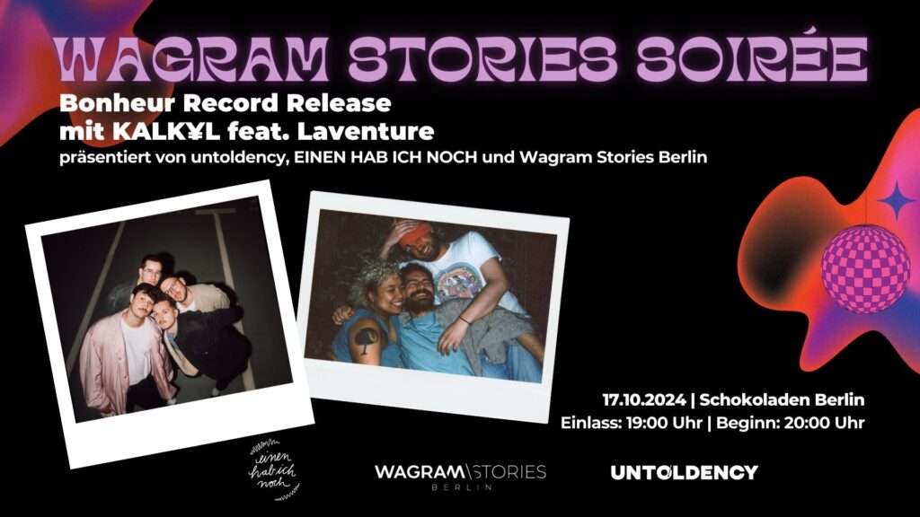 Wagram Stories Soiree 2024, Wagram Stories Berlin, Bonheur, KALK¥L, Schokoladen, untoldency proudly presents, untoldency, music magazine,